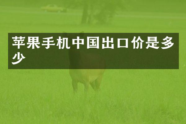 苹果手机中国出口价是多少
