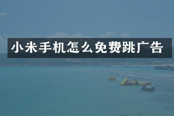 小米手机怎么免费跳广告