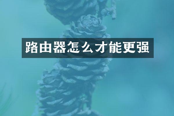 路由器怎么才能更强