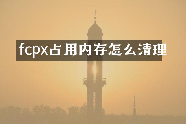 fcpx占用内存怎么清理