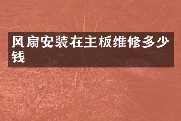 风扇安装在主板维修多少钱