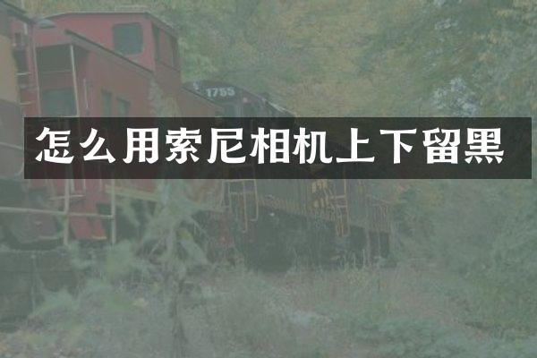 怎么用索尼相机上下留黑