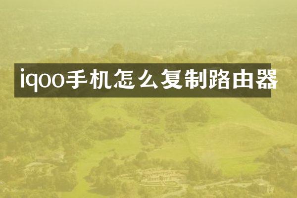 iqoo手机怎么复制路由器