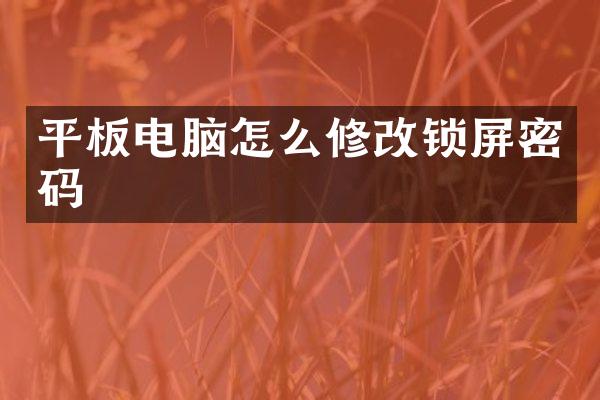 平板电脑怎么修改锁屏密码