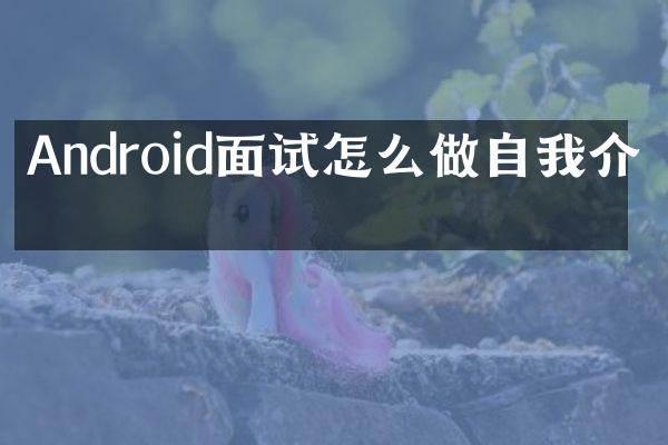 Android面试怎么做自我介绍