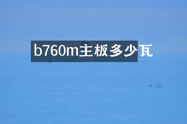 b760m主板多少瓦