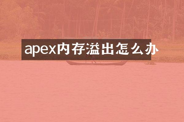 apex内存溢出怎么办