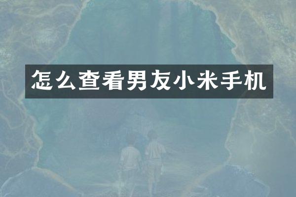 怎么查看男友小米手机