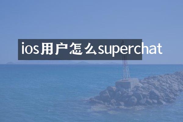 ios用户怎么superchat