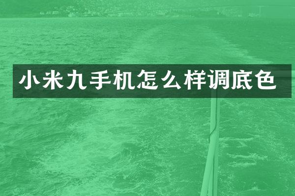 小米九手机怎么样调底色
