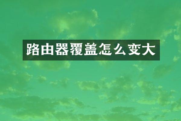 路由器覆盖怎么变大