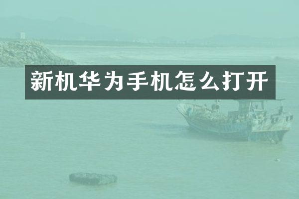 新机华为手机怎么打开
