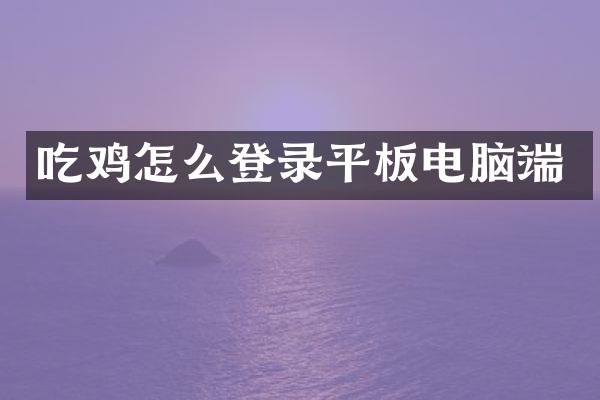 吃鸡怎么登录平板电脑端