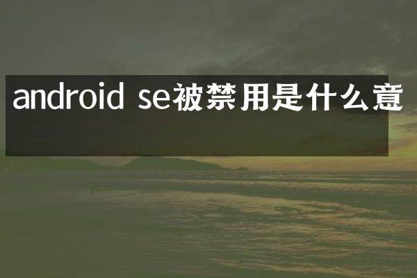 android se被禁用是什么意思