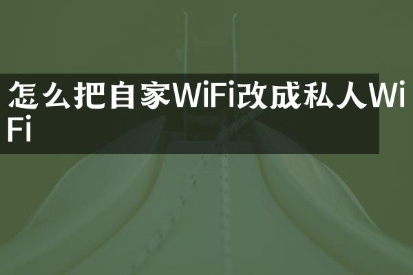 怎么把自家WiFi改成私人WiFi