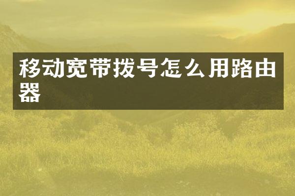 移动宽带拨号怎么用路由器