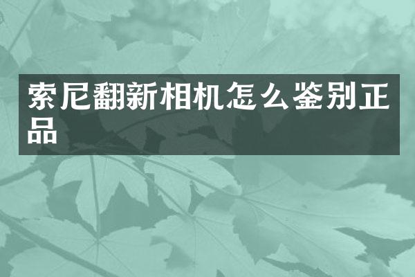 索尼翻新相机怎么鉴别正品