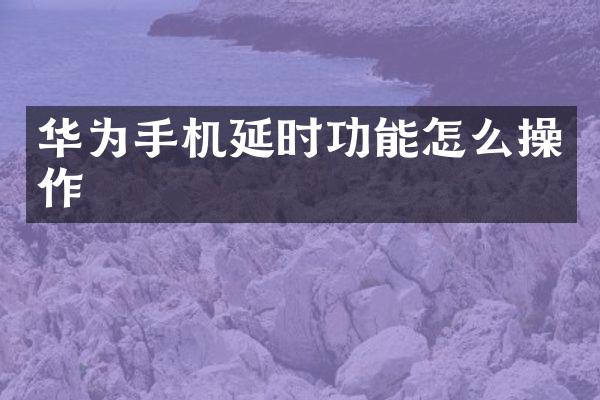 华为手机延时功能怎么操作