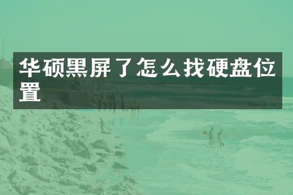 华硕黑屏了怎么找硬盘位置