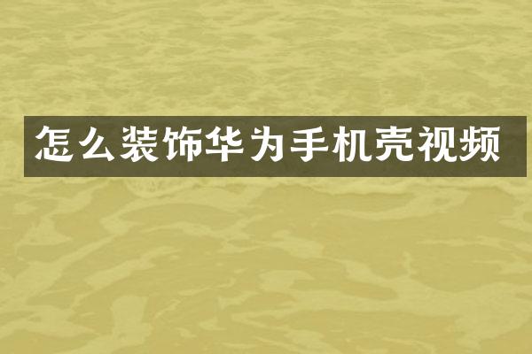 怎么装饰华为手机壳视频
