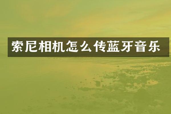 索尼相机怎么传蓝牙音乐