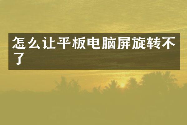 怎么让平板电脑屏旋转不了