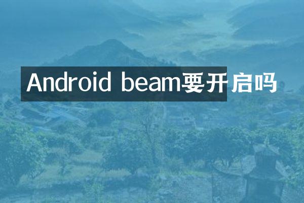 Android beam要开启吗
