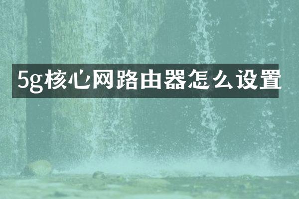 5g核心网路由器怎么设置