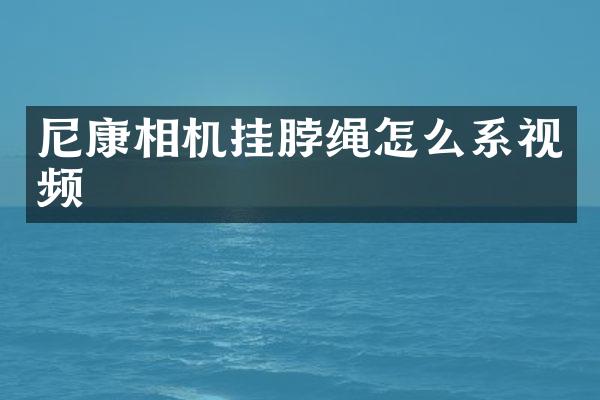 尼康相机挂脖绳怎么系视频