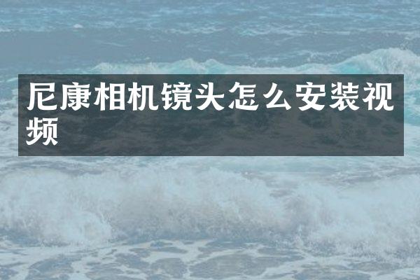 尼康相机镜头怎么安装视频