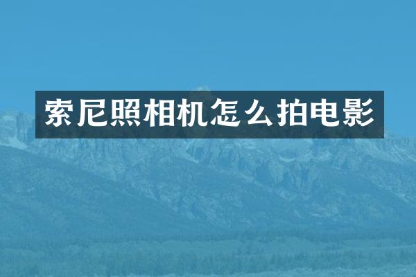 索尼照相机怎么拍电影