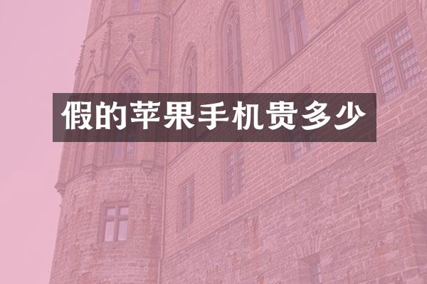 假的苹果手机贵多少