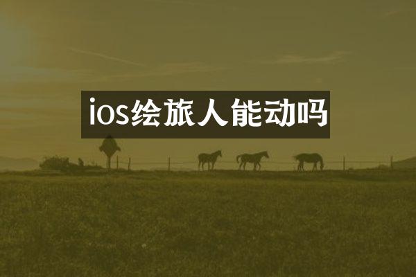 ios绘旅人能动吗