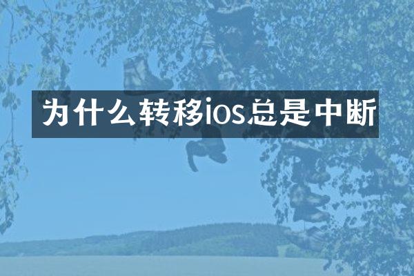 为什么转移ios总是中断