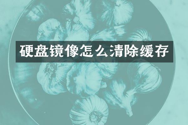 硬盘镜像怎么清除缓存