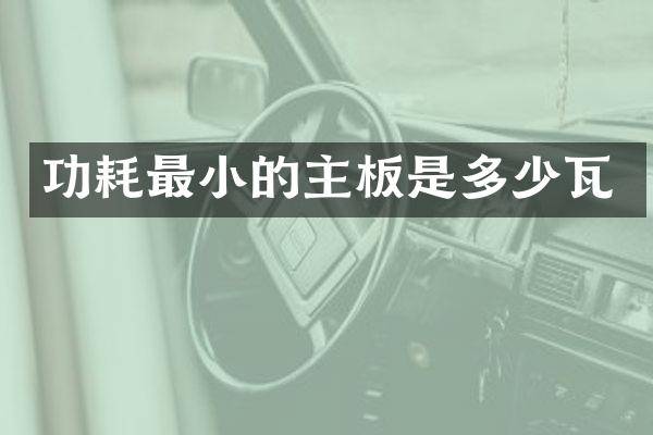 功耗最小的主板是多少瓦