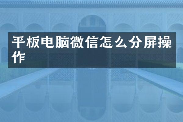 平板电脑微信怎么分屏操作