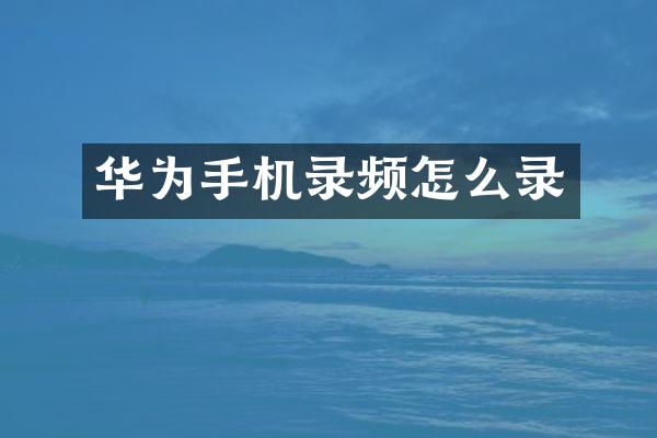 华为手机录频怎么录