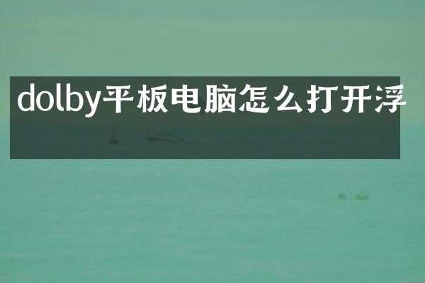 dolby平板电脑怎么打开浮窗