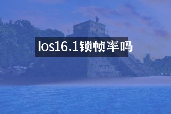 Ios16.1锁帧率吗