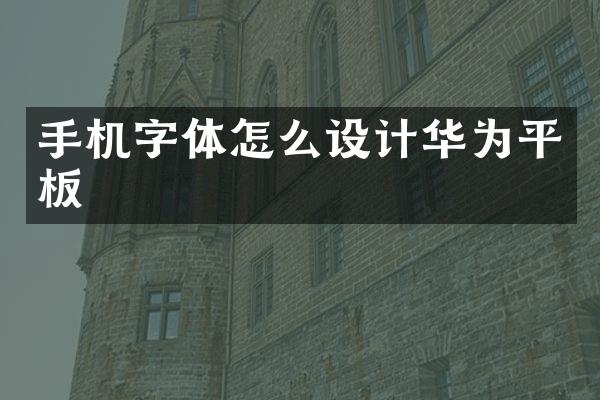 手机字体怎么设计华为平板