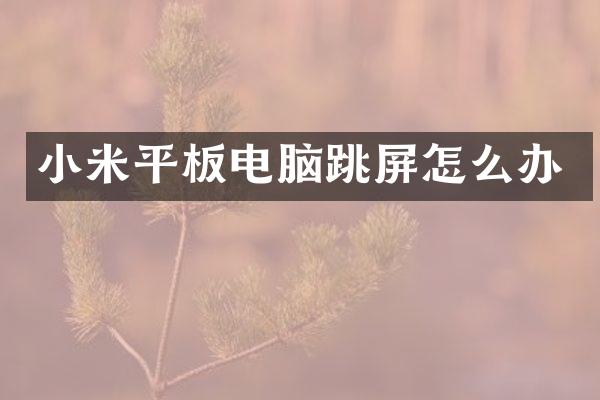 小米平板电脑跳屏怎么办