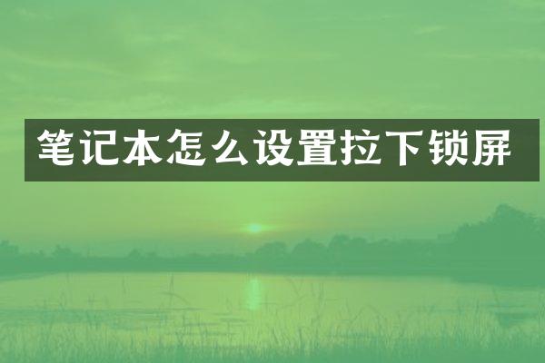 笔记本怎么设置拉下锁屏