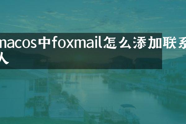macos中foxmail怎么添加联系人