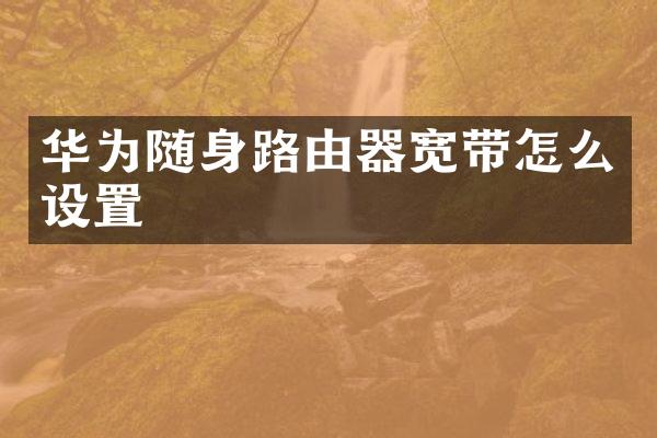 华为随身路由器宽带怎么设置