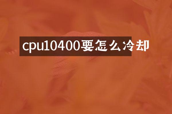 cpu10400要怎么冷却