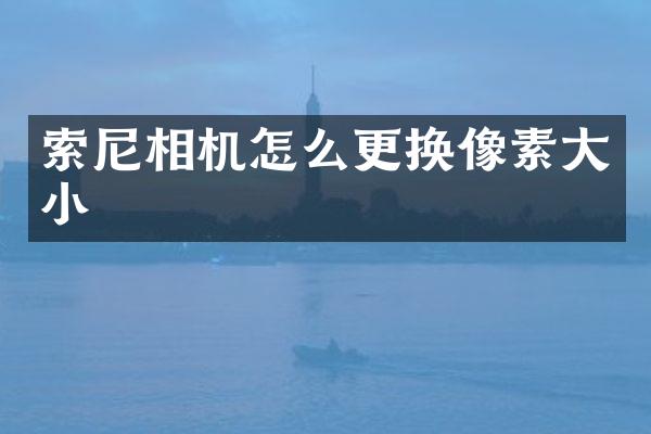 索尼相机怎么更换像素大小