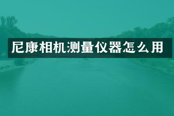 尼康相机测量仪器怎么用