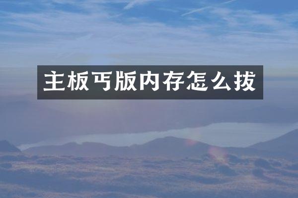 主板丐版内存怎么拔