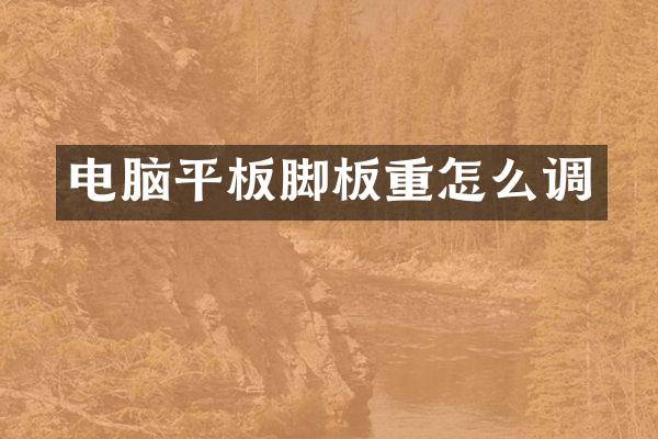 电脑平板脚板重怎么调